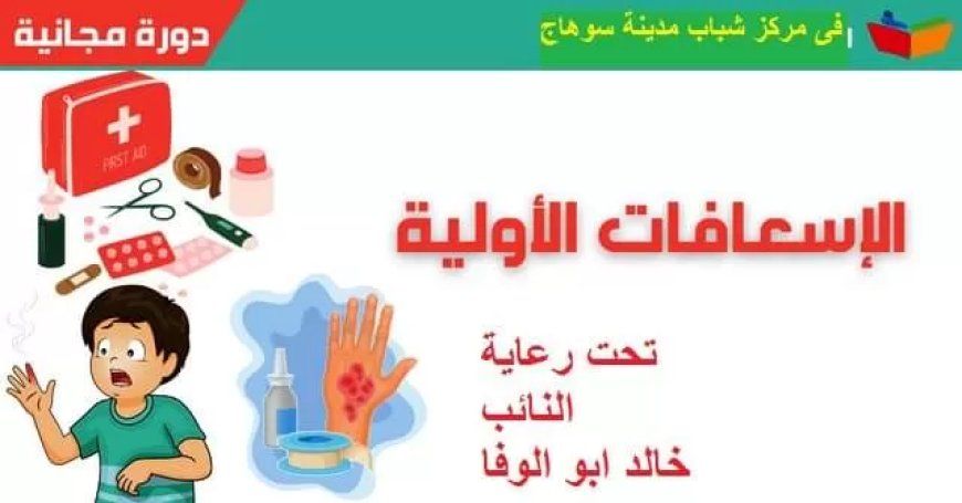 مركز شباب مدينة سوهاج ينظم دورة تدريبية  لو عاوز لتعلم طرق الآسعافات الآولية يستفيد منها 50 شاب وفتاة