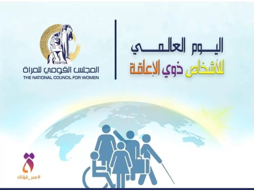 قومى المرأة يوجه رسالة دعم لصاحبات الإعاقة فى الإحتفال باليوم العالمي للأشخاص ذوي الإعاقة