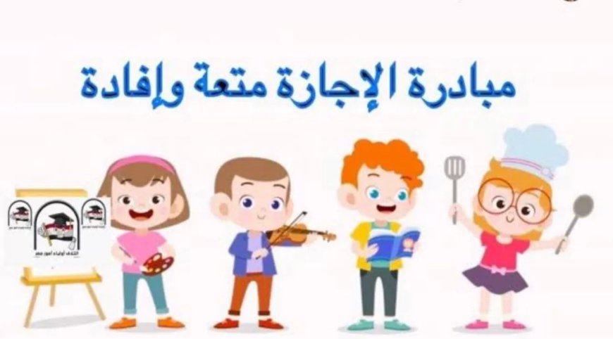 “الإجازة متعة وإفادة”.. مبادرة “أولياء أمور مصر” لاستعادة النشاط